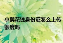 小鹅花钱身份证怎么上传 小鹅花钱让填身份证信息能审核下额度吗