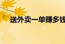 送外卖一单赚多钱 送外卖一单赚多少钱