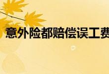意外险都赔偿误工费吗 意外险中有误工费吗