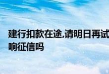 建行扣款在途,请明日再试 影响征信 扣款在途 请明日再试影响征信吗