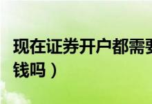 现在证券开户都需要刷脸吗（现在证券开户要钱吗）