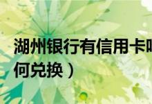 湖州银行有信用卡吗（湖州银行信用卡积分如何兑换）