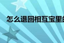 怎么退回相互宝里的钱 相互宝钱怎么退回