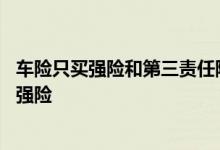 车险只买强险和第三责任险可以吗 车险可不可以只买三责和强险