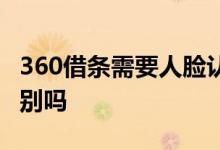 360借条需要人脸认证吗 360借条需要人脸识别吗