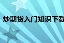 炒期货入门知识下载 炒期货入门知识有哪些