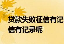 贷款失败征信有记录吗 本人没贷过款为啥征信有记录呢