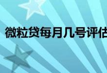 微粒贷每月几号评估 微粒贷每月几号上征信