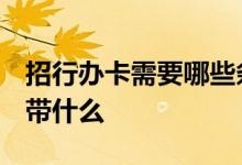 招行办卡需要哪些条件 我想知道 招行办卡要带什么