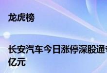 龙虎榜|长安汽车今日涨停深股通专用席位买入1.88亿元并卖出3.15亿元