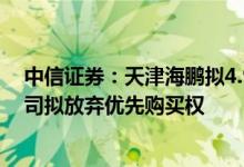 中信证券：天津海鹏拟4.9亿美元转让华夏基金10%股权公司拟放弃优先购买权