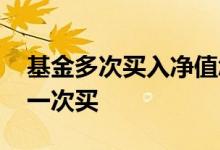 基金多次买入净值怎么算 基金分多次买还是一次买