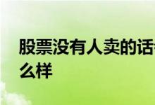 股票没有人卖的话会怎样 股票没人接手会怎么样