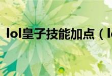 lol皇子技能加点（lol皇子符文天赋怎么点）