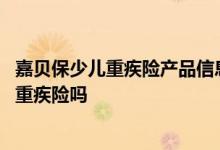 嘉贝保少儿重疾险产品信息 当地没有网点可以买嘉贝保少儿重疾险吗