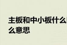主板和中小板什么时候合并 主板和中小板什么意思
