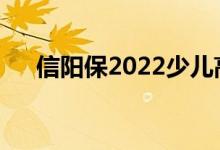 信阳保2022少儿高端医保是哪家公司？