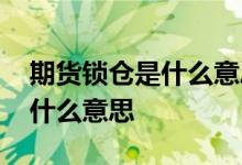 期货锁仓是什么意思啊举例说明 期货锁仓是什么意思