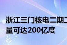 浙江三门核电二期工程正式开工建成后年发电量可达200亿度