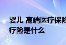 婴儿 高端医疗保险 新燕宝2022少儿高端医疗险是什么