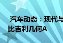  汽车动态：现代与未来广汽新能源AionS对比吉利几何A 