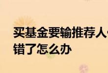 买基金要输推荐人代码吗 基金推荐人代码填错了怎么办