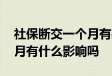 社保断交一个月有必要补上吗 社保断交一个月有什么影响吗 