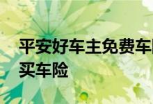 平安好车主免费车险怎么买 平安好车主怎么买车险