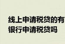 线上申请税贷的有哪些银行 企业可以在多家银行申请税贷吗