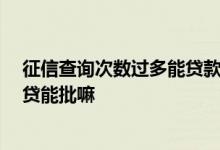 征信查询次数过多能贷款买车吗 征信被机构查询了30次车贷能批嘛