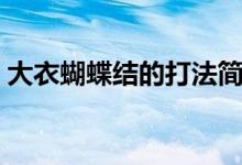 大衣蝴蝶结的打法简单（大衣蝴蝶结的打法）