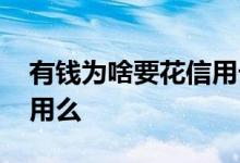 有钱为啥要花信用卡的钱 有钱花可当信用卡用么