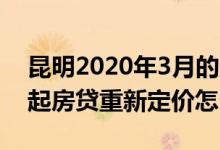 昆明2020年3月的房贷基准利率 2020年3月起房贷重新定价怎么定