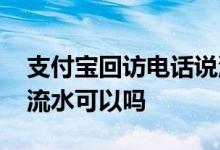 支付宝回访电话说流水过大 银行贷款支付宝流水可以吗
