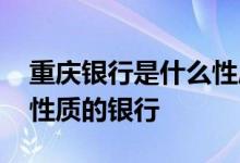 重庆银行是什么性质的银行 重庆银行是什么性质的银行