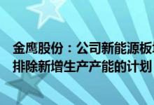 金鹰股份：公司新能源板块产能基本处于满负荷状态未来不排除新增生产产能的计划