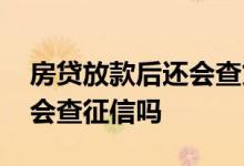 房贷放款后还会查贷款材料吗 房贷放款后还会查征信吗