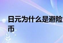 日元为什么是避险货币 日元为什么是避险货币