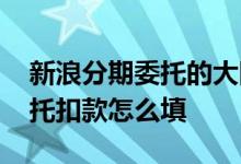 新浪分期委托的大同仲裁靠谱吗 新浪分期委托扣款怎么填