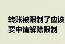 转账被限制了应该怎么办 为啥给别人转账需要申请解除限制
