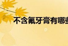 不含氟牙膏有哪些品牌（不含氟牙膏）