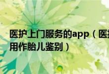 医护上门服务的app（医护到家APP请上门护士：上门抽血用作胎儿鉴别）