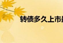 转债多久上市最好 转债多久上市