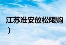 江苏淮安放松限购（外地人购房无需社保证明）