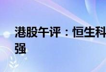 港股午评：恒生科指跌1.67%能源股逆势走强