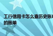 工行信用卡怎么查历史账单查询 工行网站上如何查询信用卡的账单