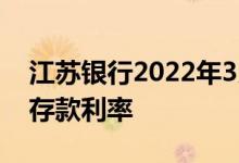 江苏银行2022年3月存款利息 江苏银行三年存款利率