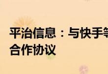 平治信息：与快手等签订共同推动元宇宙产业合作协议
