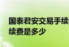 国泰君安交易手续费能降吗 国泰君安交易手续费是多少