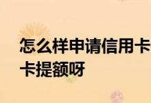 怎么样申请信用卡装修贷款 怎么样申请信用卡提额呀